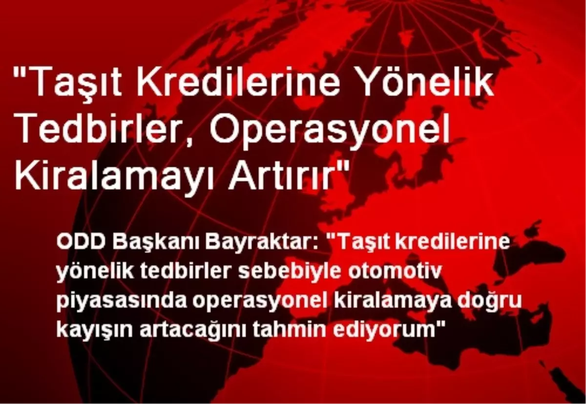 "Taşıt Kredilerine Yönelik Tedbirler, Operasyonel Kiralamayı Artırır"