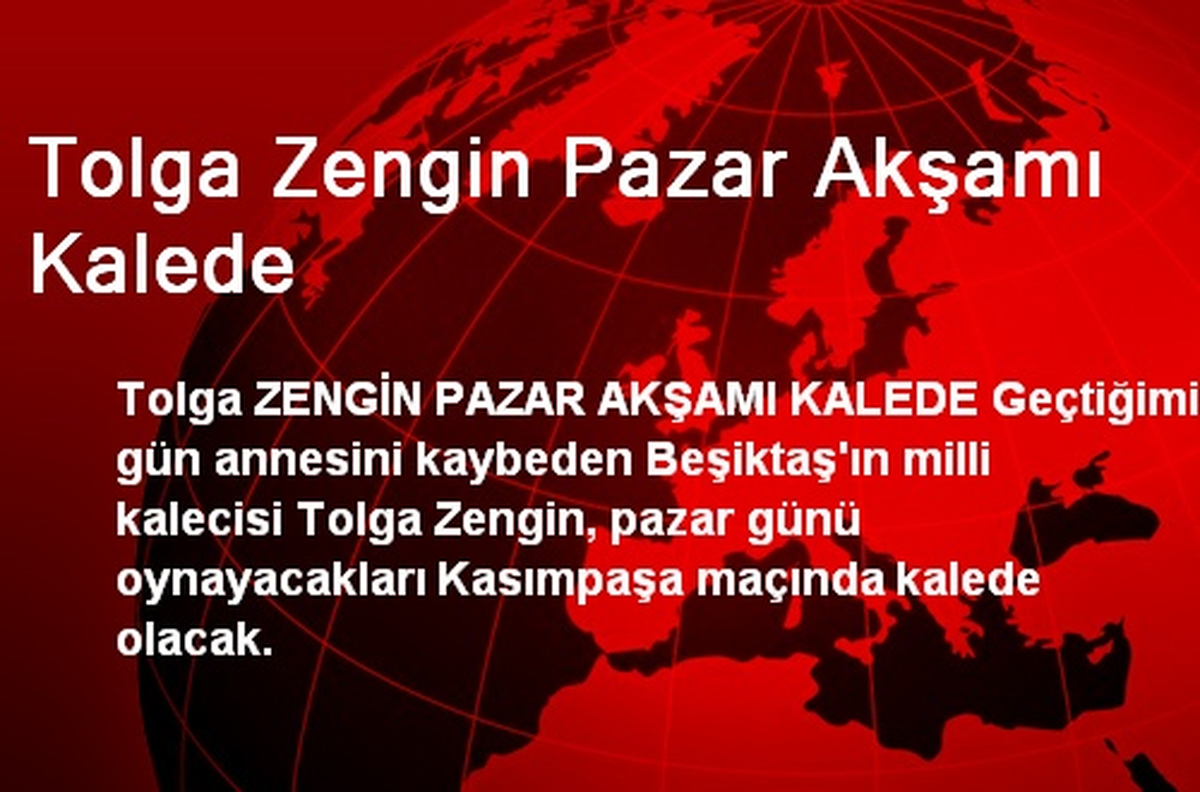 Tolga Zengin Pazar Günü Kalede Olacak