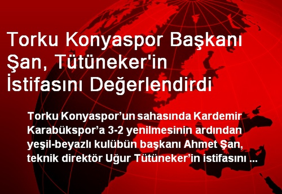 Torku Konyaspor Başkanı Şan, Tütüneker\'in İstifasını Değerlendirdi