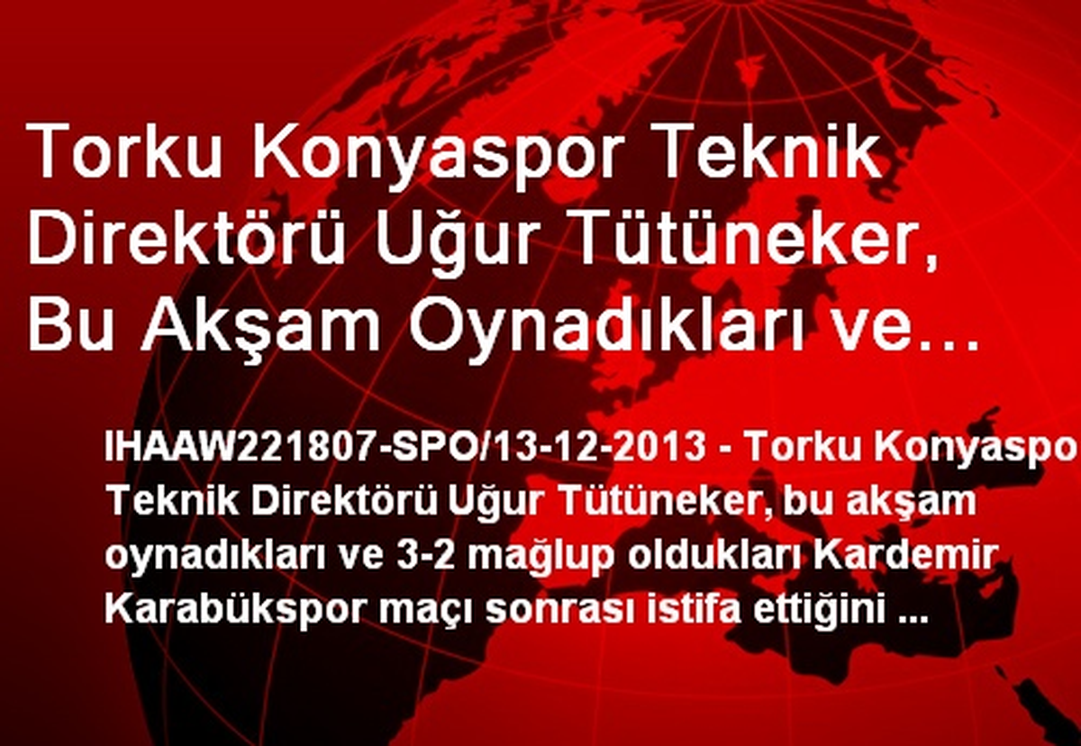 Torku Konyaspor Teknik Direktörü Uğur Tütüneker İstifa Etti