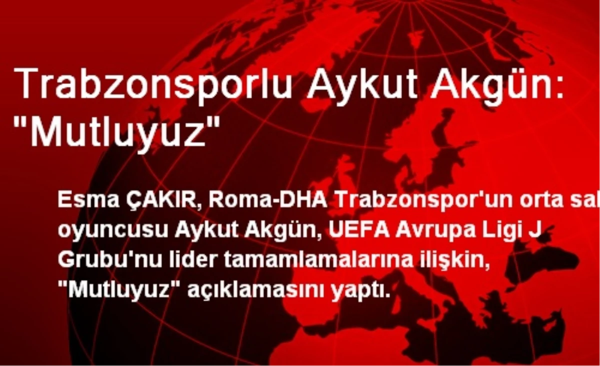 Trabzonsporlu Aykut Akgün: "Mutluyuz"