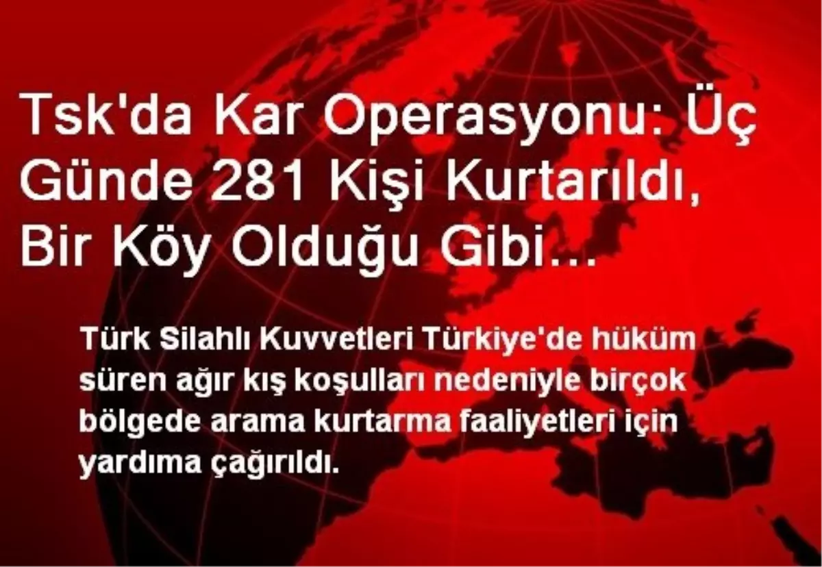 Tsk\'da Kar Operasyonu: Üç Günde 281 Kişi Kurtarıldı, Bir Köy Olduğu Gibi Karakolda Misafir Edildi