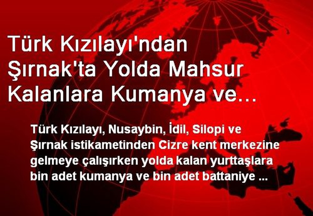 Türk Kızılayı\'ndan Şırnak\'ta Yolda Mahsur Kalanlara Kumanya ve Battaniye