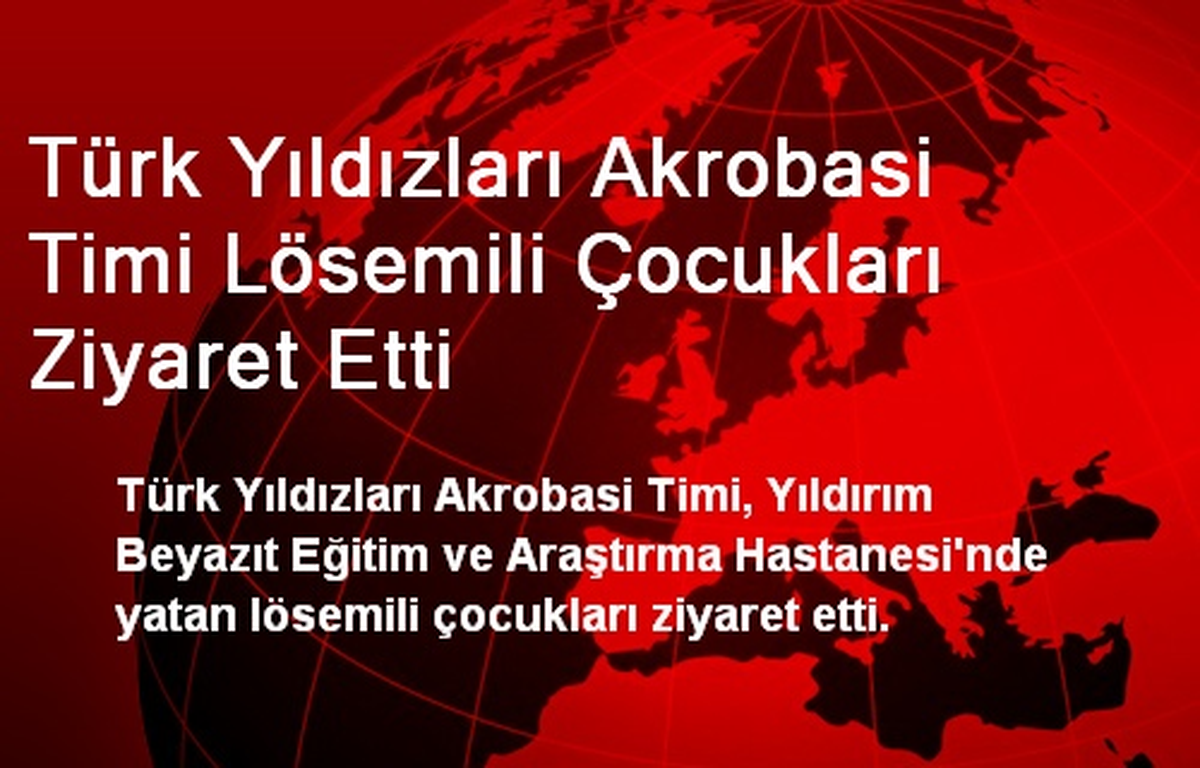 Türk Yıldızları Akrobasi Timi Lösemili Çocukları Ziyaret Etti