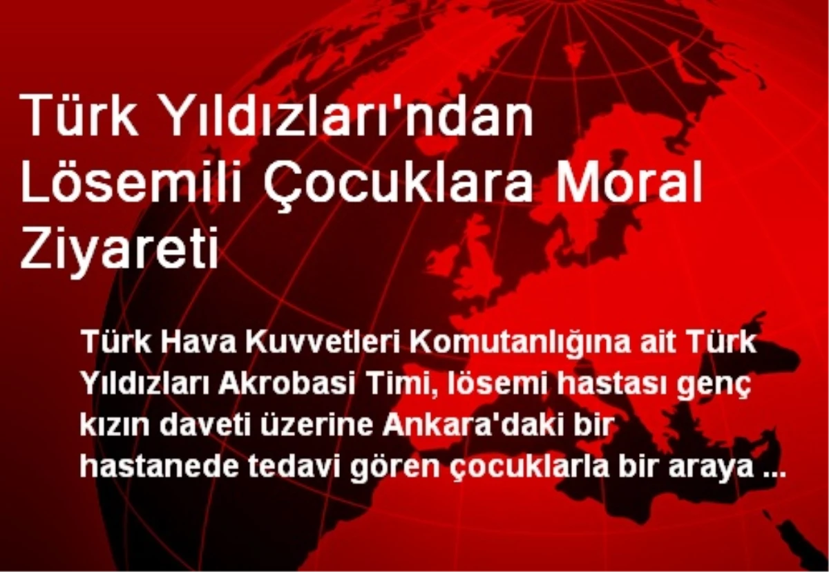 Türk Yıldızları\'ndan Lösemili Çocuklara Moral Ziyareti