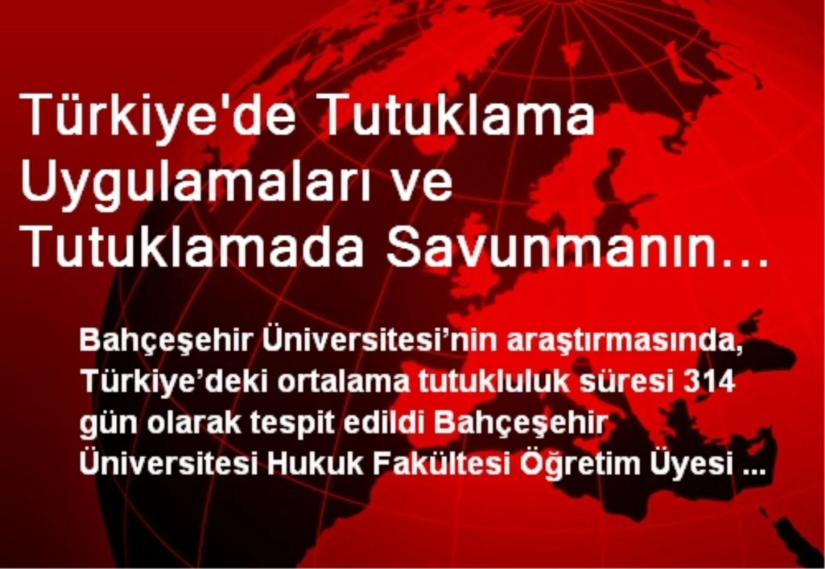 Türkiye\'de Tutuklama Uygulamaları ve Tutuklamada Savunmanın Rolü Araştırması