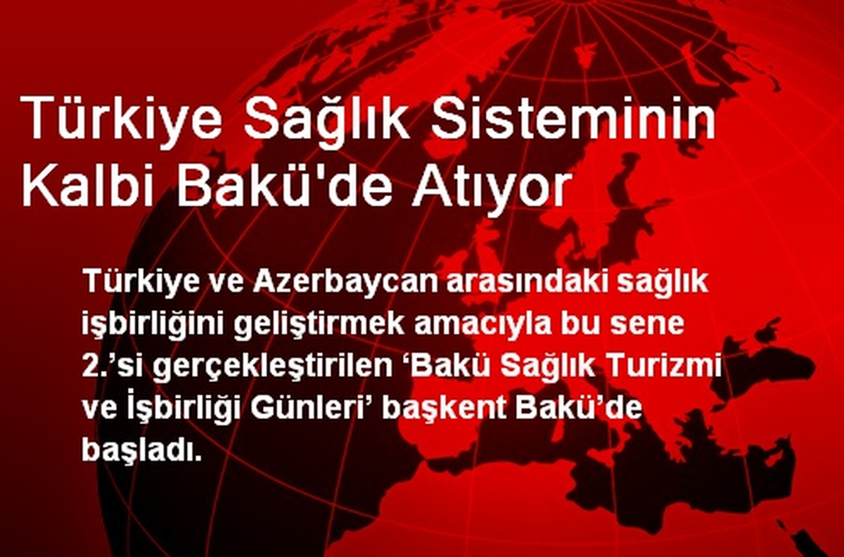 Türkiye Sağlık Sisteminin Kalbi Bakü\'de Atıyor