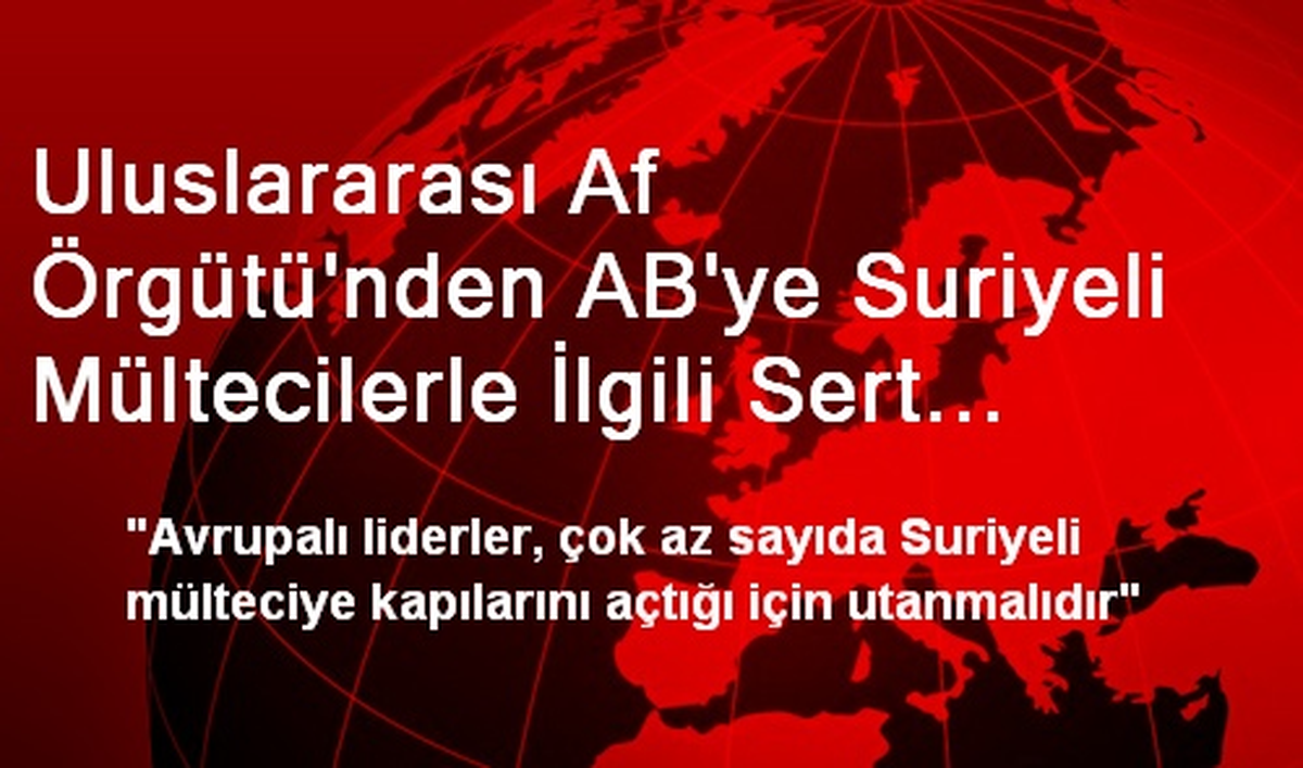 Uluslararası Af Örgütü\'nden AB\'ye Suriyeli Mültecilerle İlgili Sert Eleştiri Açıklaması
