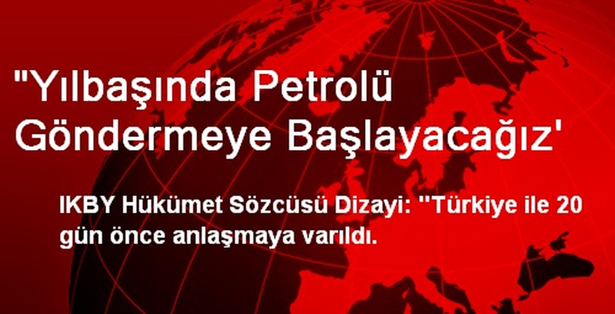 "Yılbaşında Petrolü Göndermeye Başlayacağız\'