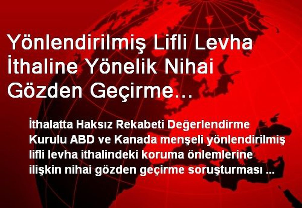 Yönlendirilmiş Lifli Levha İthaline Yönelik Nihai Gözden Geçirme Soruşturması Açıldı