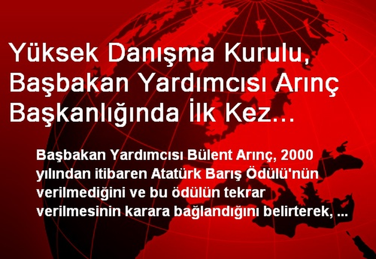 Yüksek Danışma Kurulu, Başbakan Yardımcısı Arınç Başkanlığında İlk Kez Toplandı