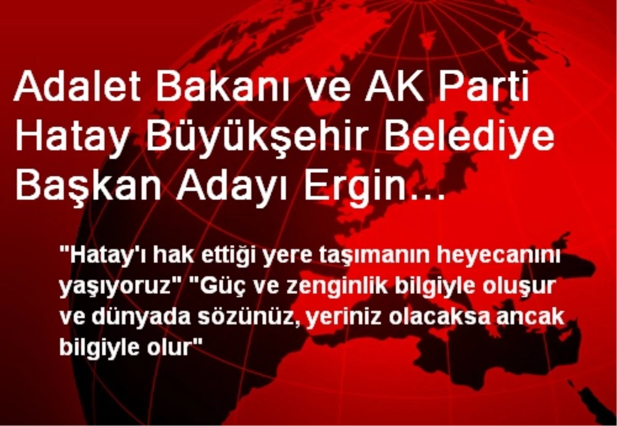 Adalet Bakanı ve AK Parti Hatay Büyükşehir Belediye Başkan Adayı Ergin Açıklaması