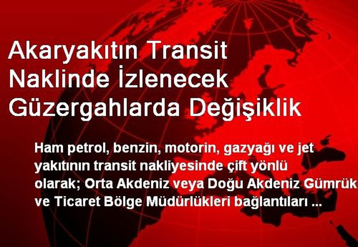 Akaryakıtın Transit Naklinde İzlenecek Güzergahlarda Değişiklik