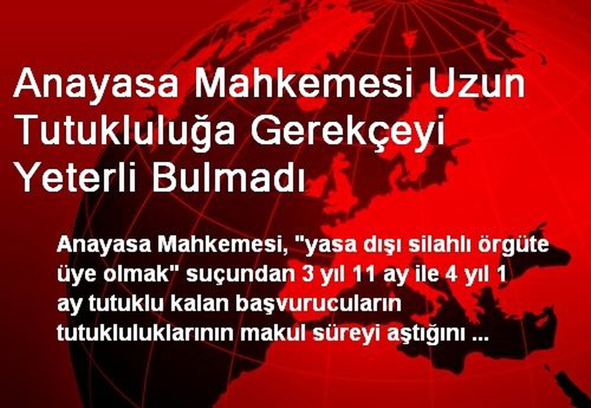 Anayasa Mahkemesi Uzun Tutukluluğa Gerekçeyi Yeterli Bulmadı