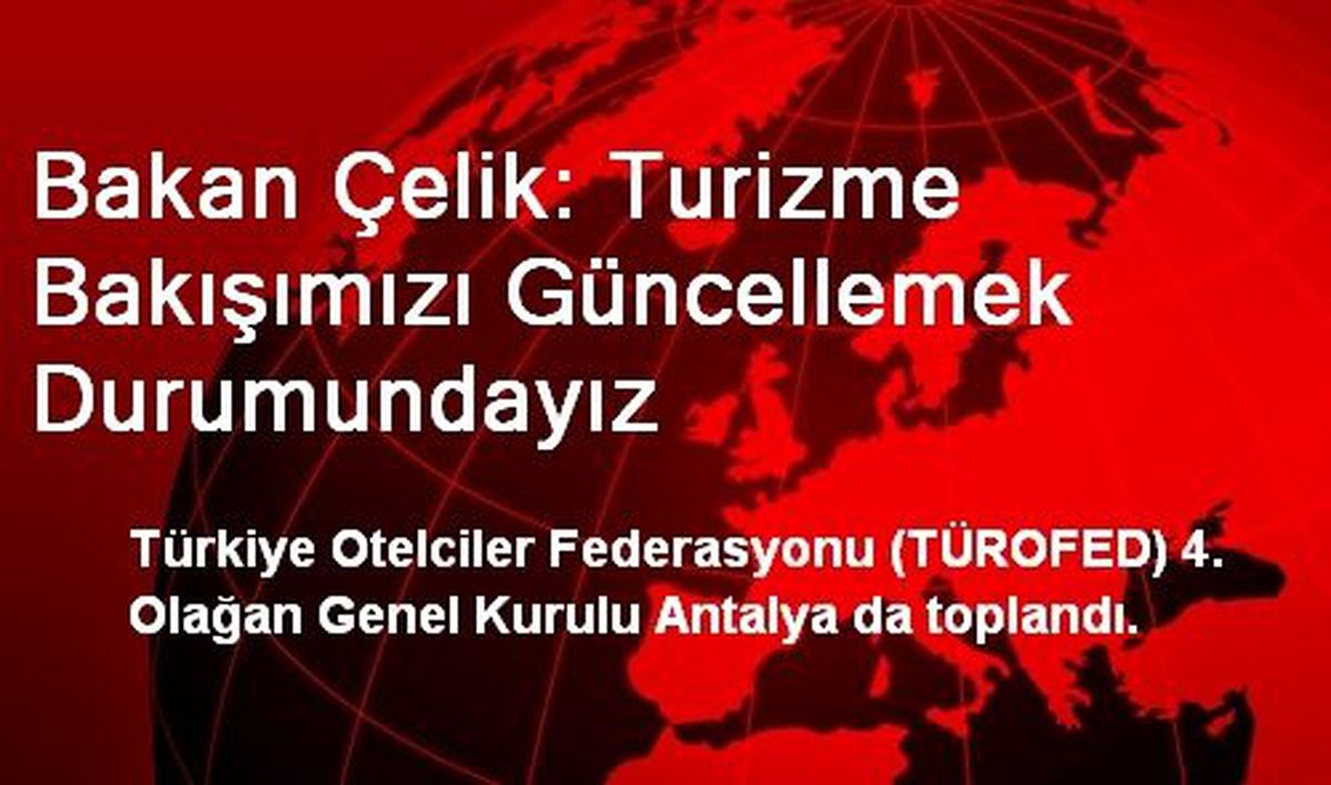 Bakan Çelik: Turizme Bakışımızı Güncellemek Durumundayız