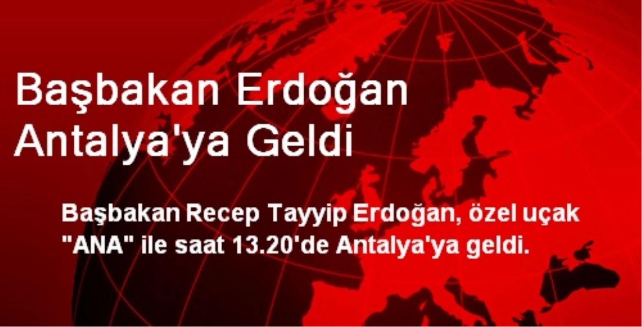 Başbakan Erdoğan Antalya\'ya Geldi