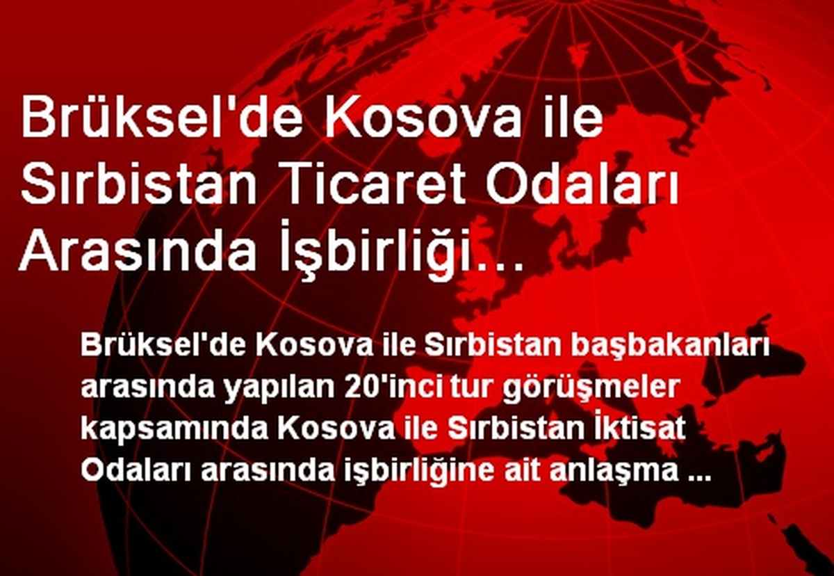 Brüksel\'de Kosova ile Sırbistan Ticaret Odaları Arasında İşbirliği Anlaşması İmzalandı