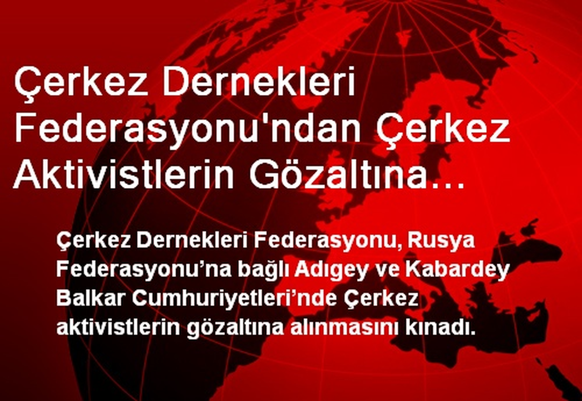 Çerkez Dernekleri Federasyonu\'ndan Çerkez Aktivistlerin Gözaltına Alınmasına Tepki