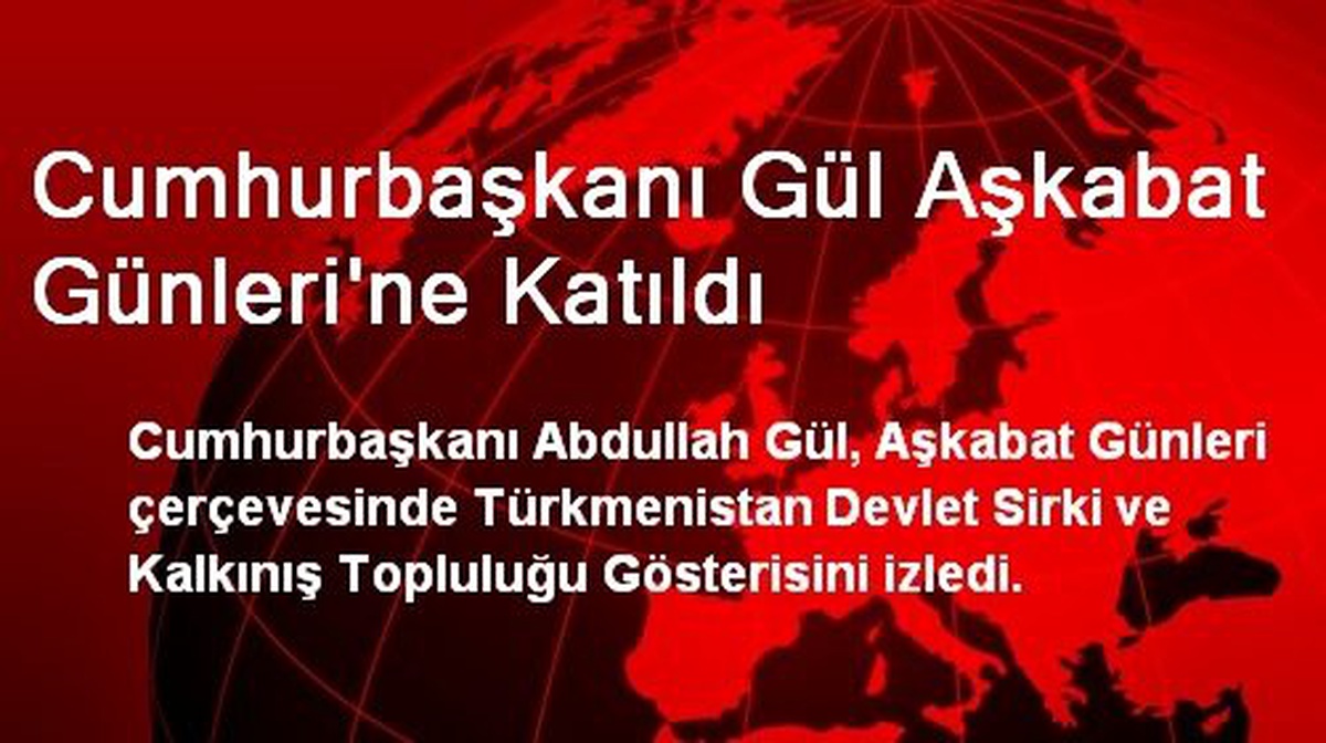 Cumhurbaşkanı Gül Aşkabat Günleri\'ne Katıldı