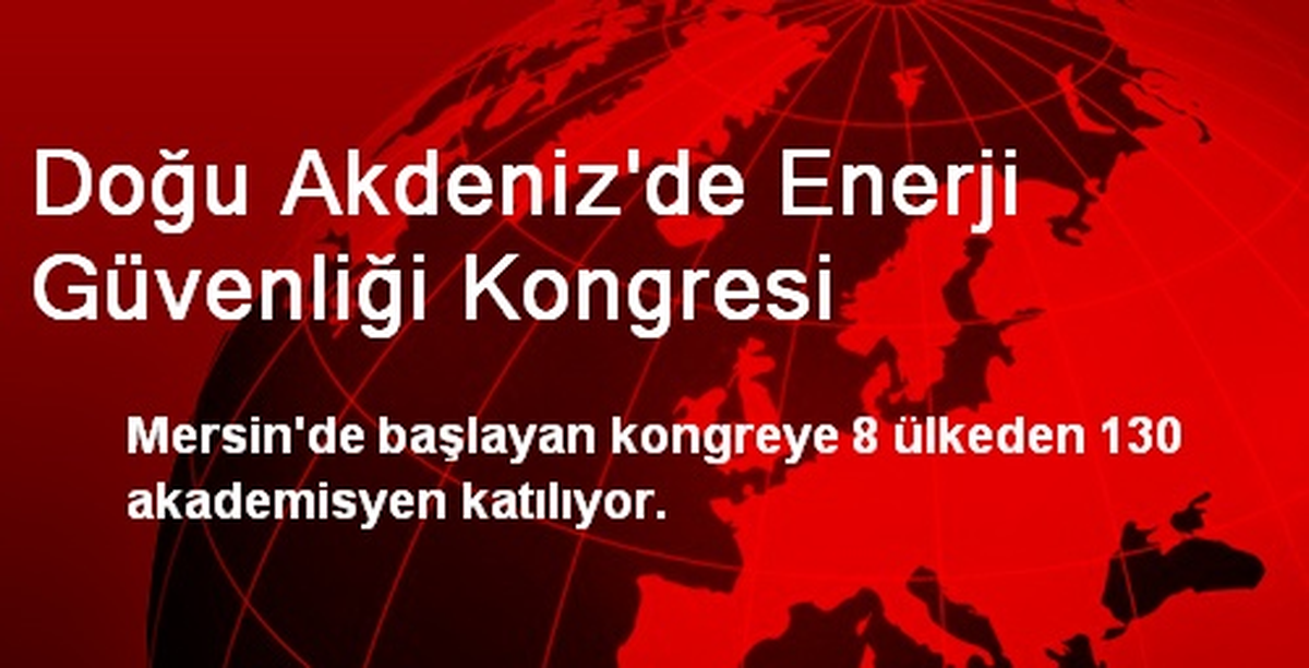 Doğu Akdeniz\'de Enerji Güvenliği Kongresi