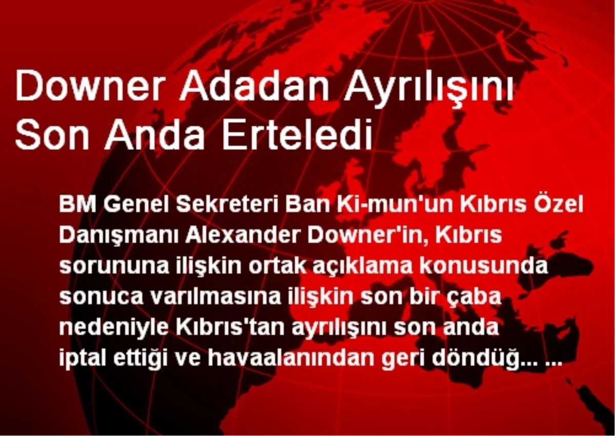 Downer Adadan Ayrılışını Son Anda Erteledi