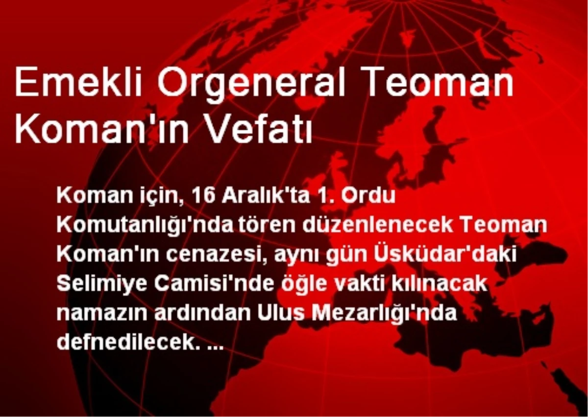 Emekli Orgeneral Teoman Koman 16 Aralık\'ta Defnedilecek