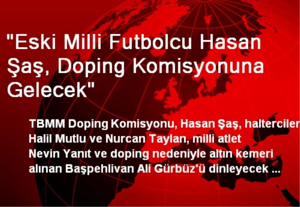 "Eski Milli Futbolcu Hasan Şaş, Doping Komisyonuna Gelecek"