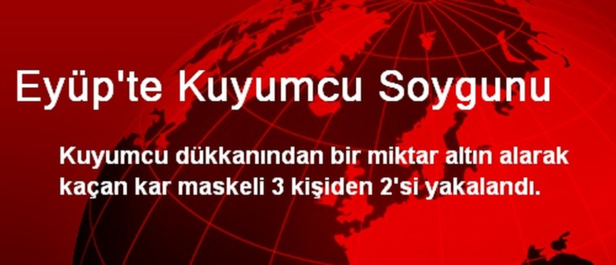 Eyüp\'teki Kuyumcu Soyguncularından 2\'si Yakalandı