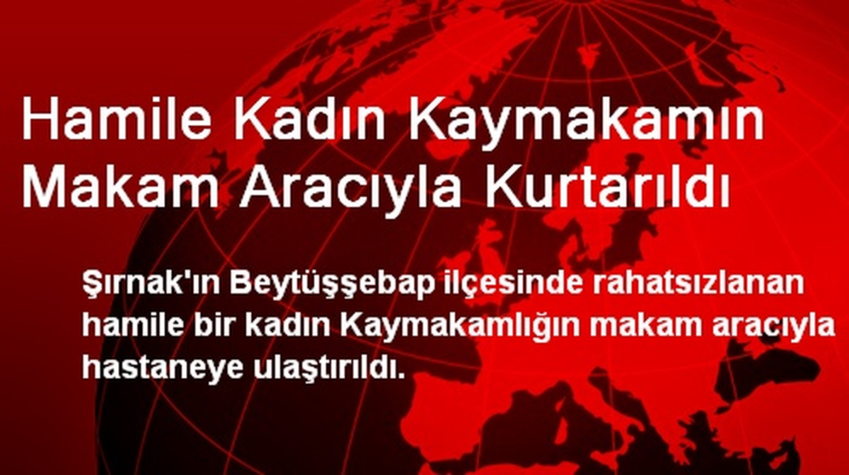 Hamile Kadın Kaymakamın Makam Aracıyla Kurtarıldı