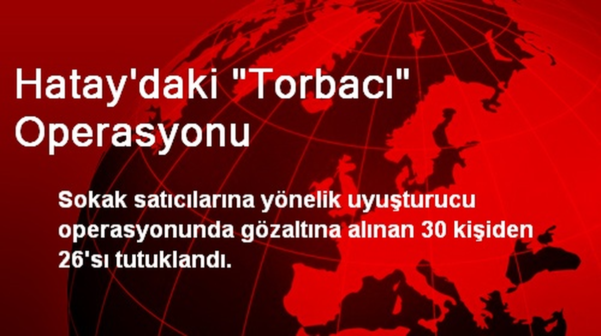 Hatay\'daki "Torbacı" Operasyonu