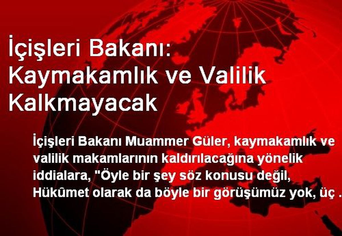 İçişleri Bakanı: Kaymakamlık ve Valilik Kalkmayacak