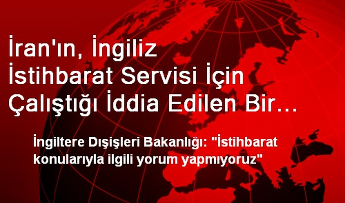 İran\'ın, İngiliz İstihbarat Servisi İçin Çalıştığı İddia Edilen Bir Kişiyi Gözaltına Alması