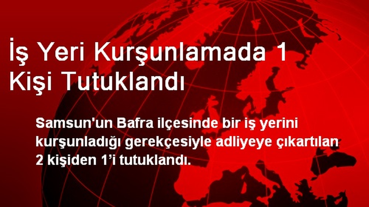 İş Yeri Kurşunlamada 1 Kişi Tutuklandı