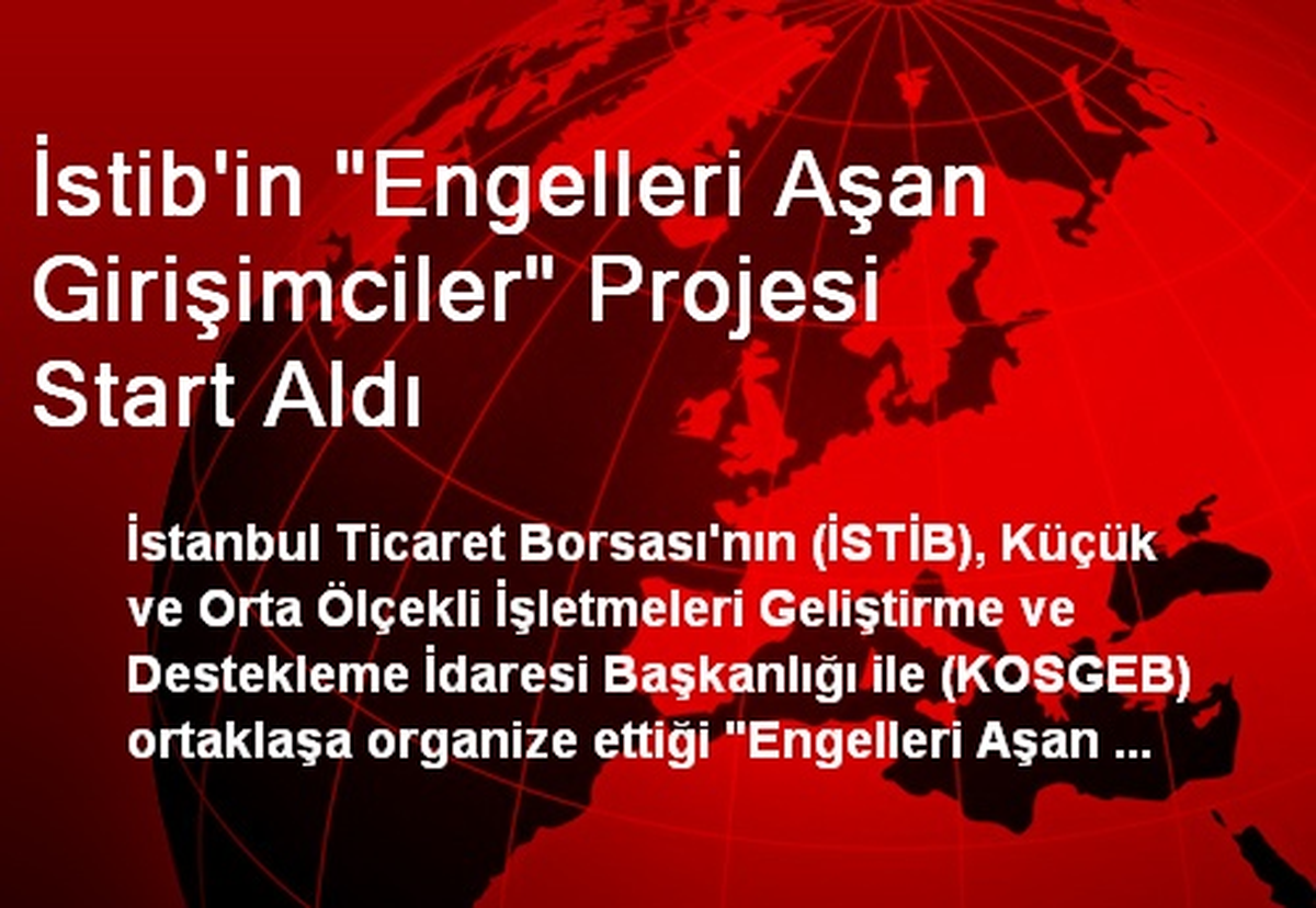 İstib\'in "Engelleri Aşan Girişimciler" Projesi Start Aldı