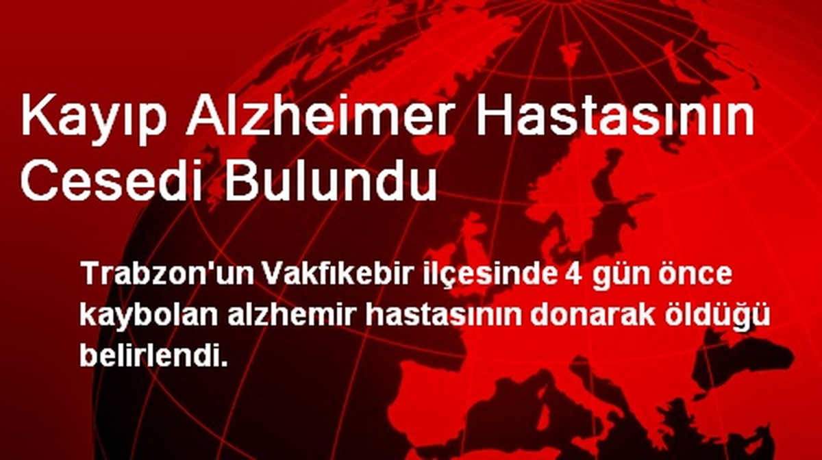 Kayıp Alzheimer Hastasının Cesedi Bulundu