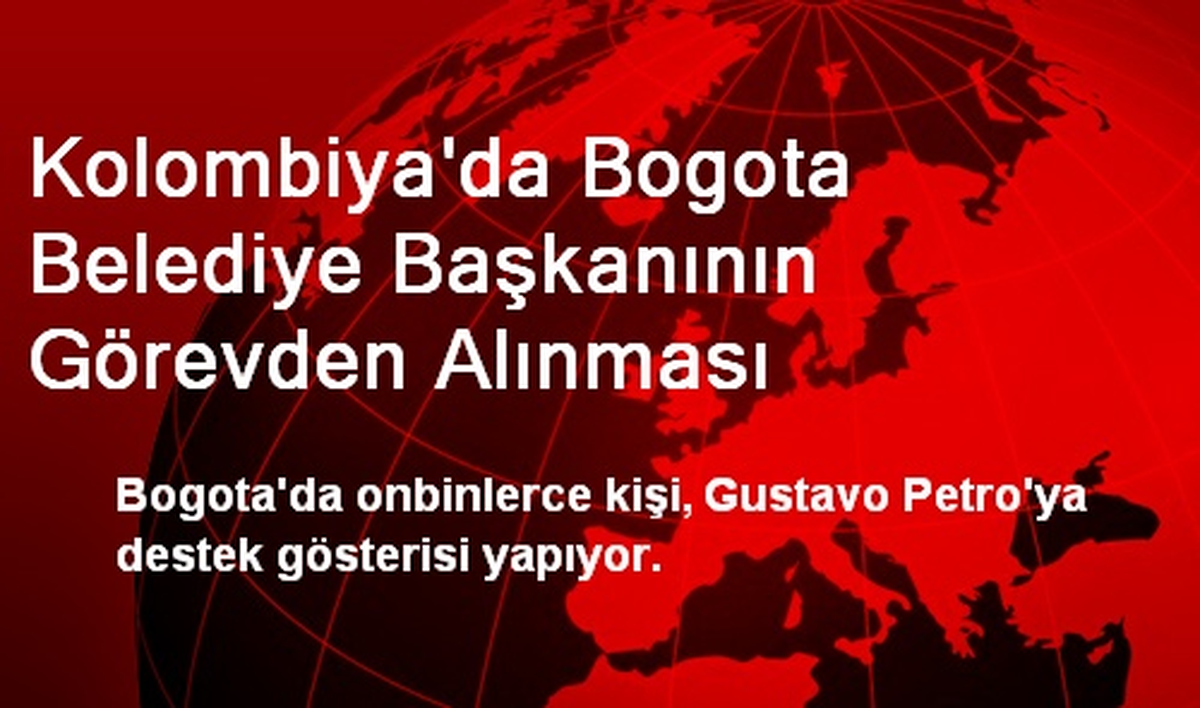 Kolombiya\'da Bogota Belediye Başkanının Görevden Alınması