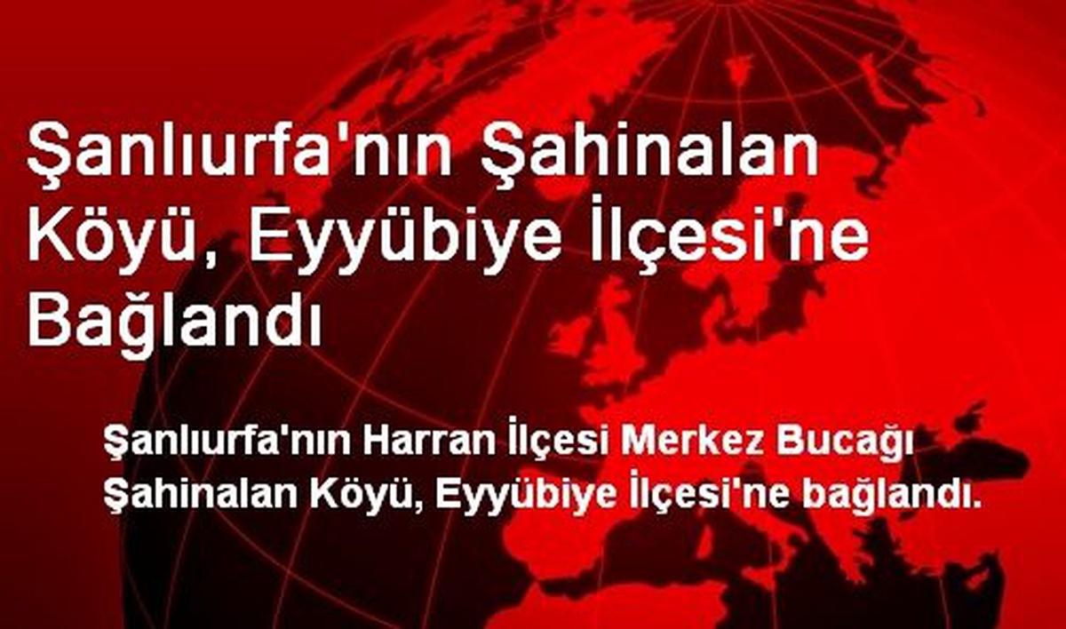 Şanlıurfa\'nın Şahinalan Köyü, Eyyübiye İlçesine Bağlandı