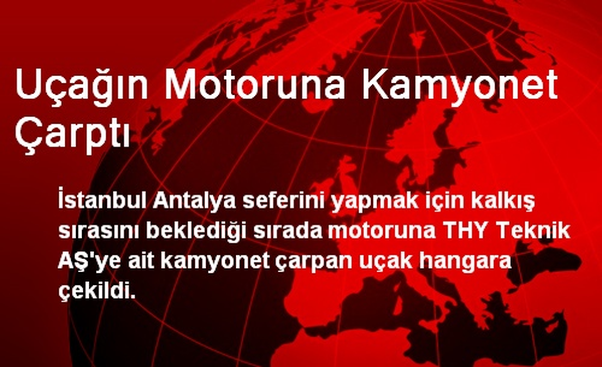 Atatürk Havalimanında Uçağın Motoruna Kamyonet Çarptı