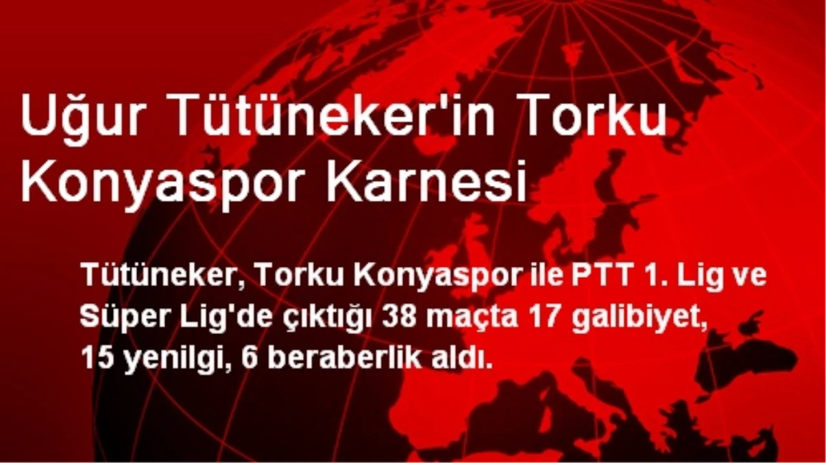 Uğur Tütüneker\'in Torku Konyaspor Karnesi