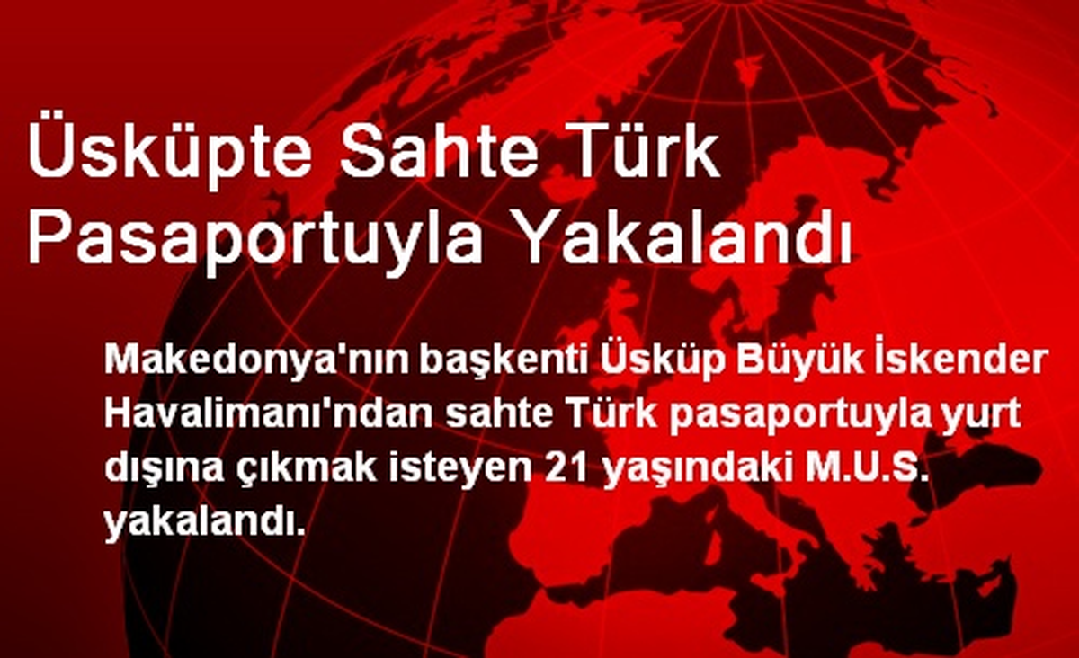 Üsküpte Sahte Türk Pasaportuyla Yakalandı