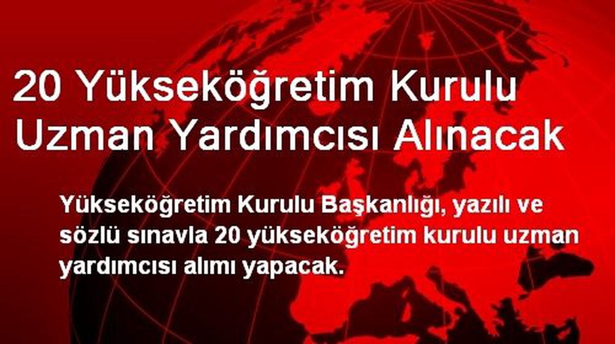 20 Yükseköğretim Kurulu Uzman Yardımcısı Alınacak