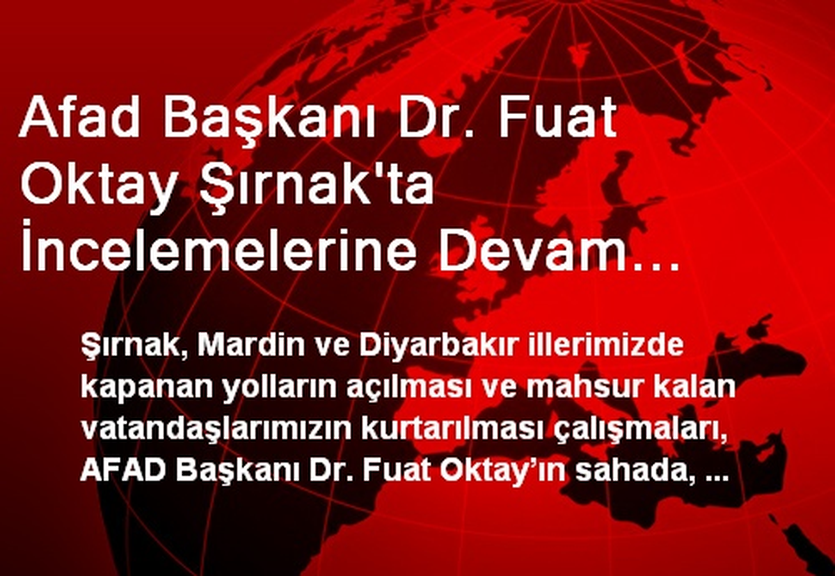 Afad Başkanı Dr. Fuat Oktay Şırnak\'ta İncelemelerine Devam Ediyor