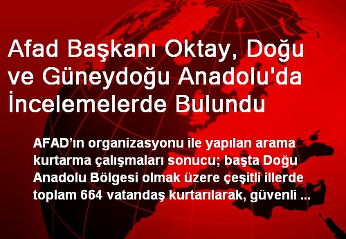 Afad Başkanı Oktay, Doğu ve Güneydoğu Anadolu\'da İncelemelerde Bulundu