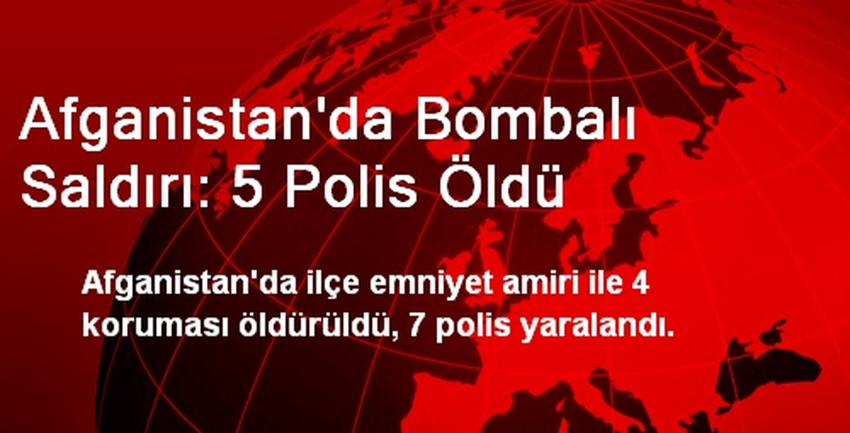Afganistan\'da Bombalı Saldırı: 5 Polis Öldü