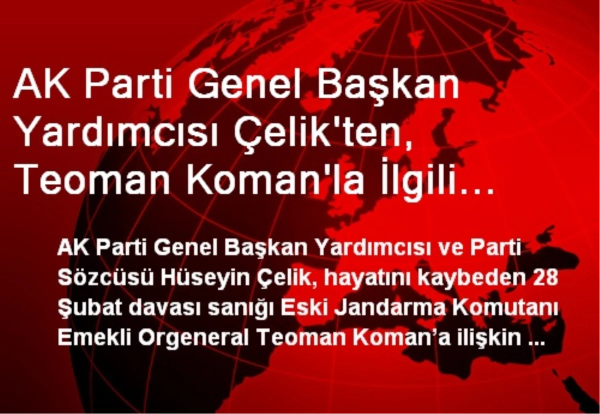 AK Parti Genel Başkan Yardımcısı Çelik\'ten, Teoman Koman\'la İlgili Açıklama