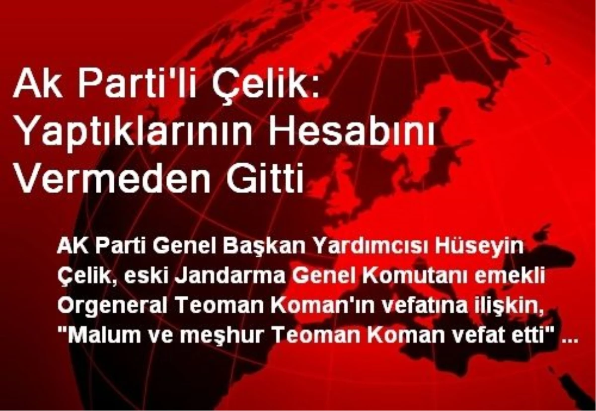 Ak Parti\'li Çelik: Yaptıklarının Hesabını Vermeden Gitti