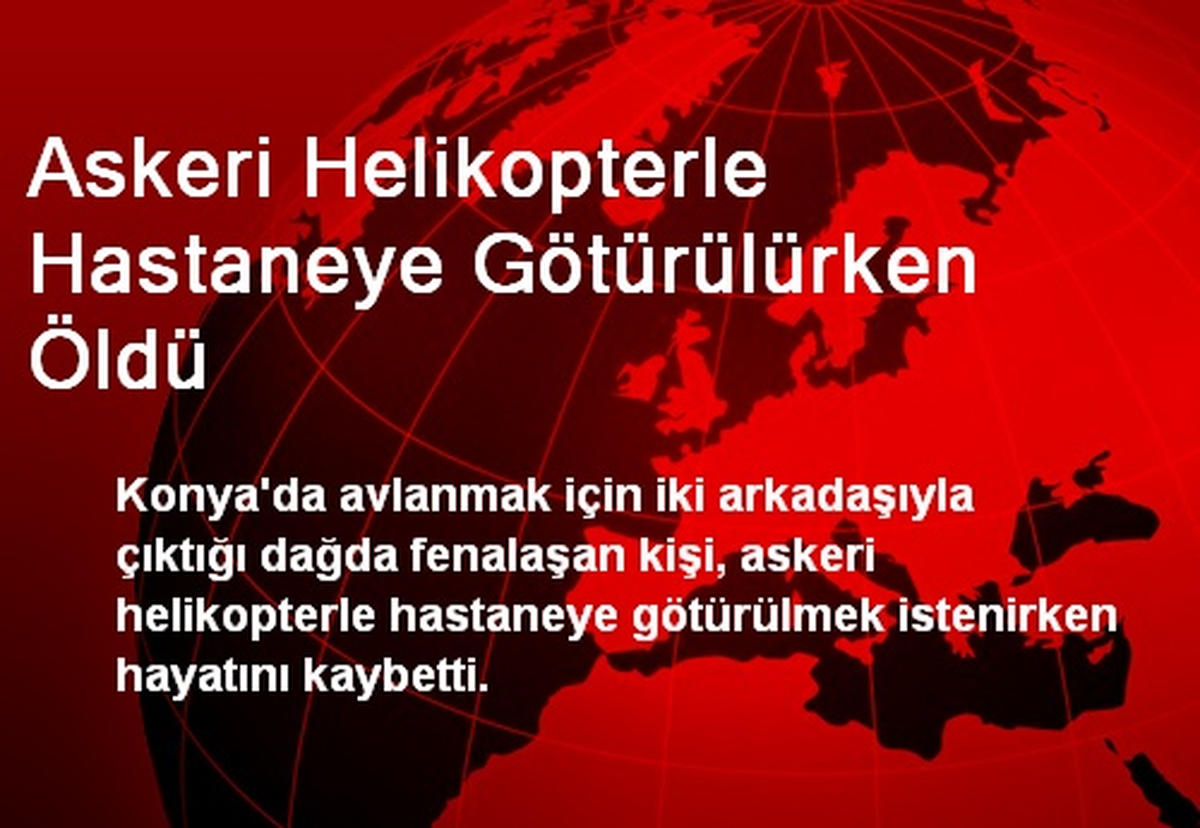 Askeri Helikopterle Hastaneye Götürülürken Öldü