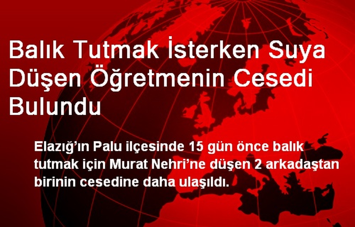 Balık Tutmak İsterken Suya Düşen Öğretmenin Cesedi Bulundu