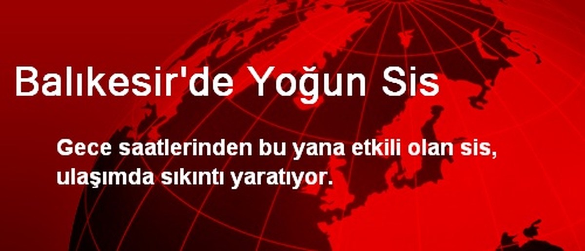 Balıkesir\'de Yoğun Sis