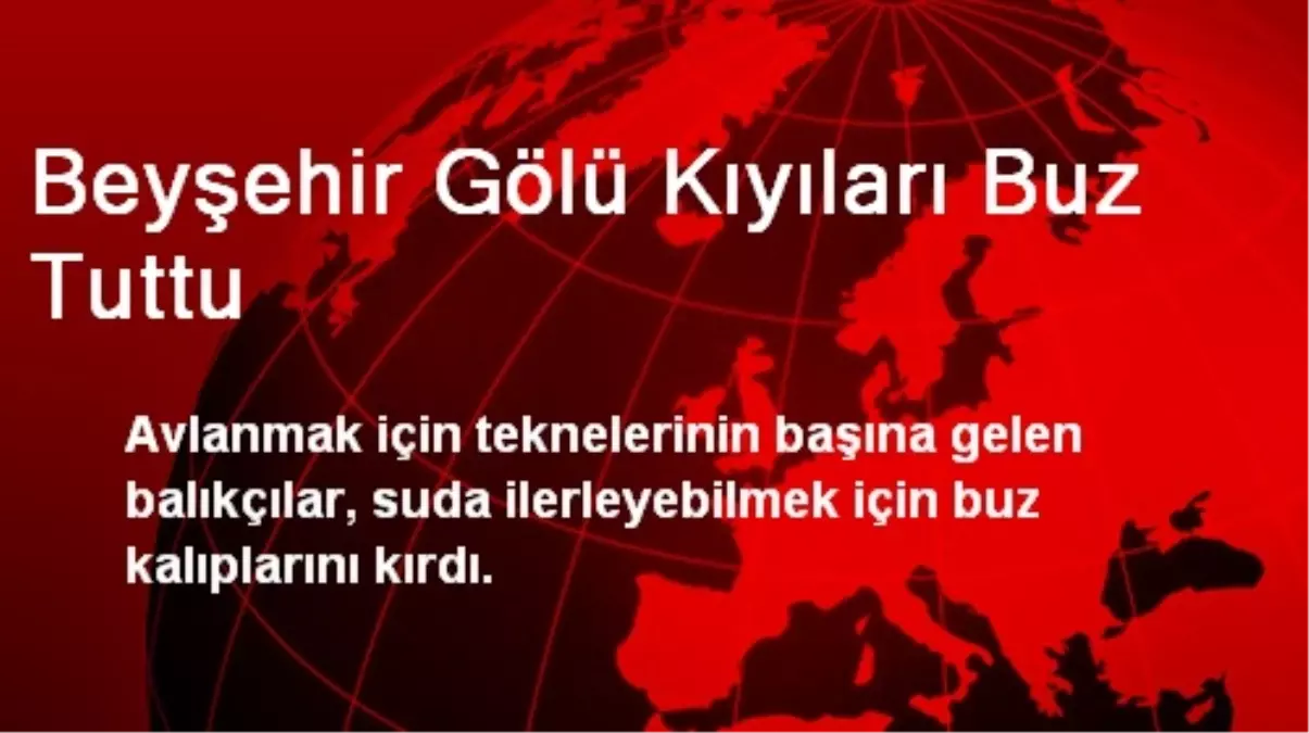 Beyşehir Gölü Kıyıları Buz Tuttu